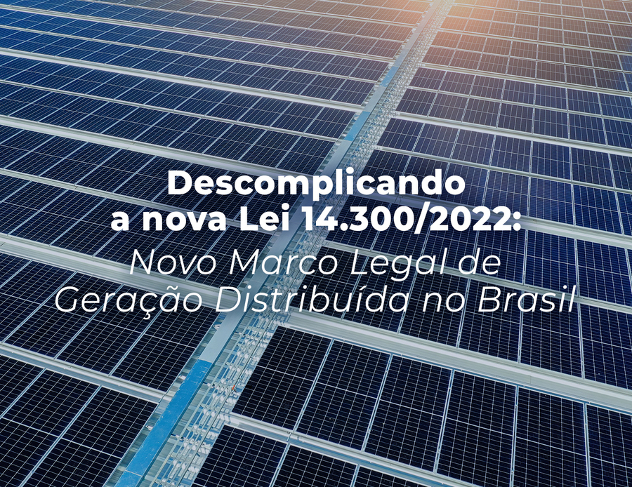 Descomplicando a nova Lei 14.300/2022: Novo Marco Legal de Geração Distribuída no Brasil