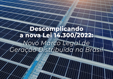 Descomplicando a nova Lei 14.300/2022: Novo Marco Legal de Geração Distribuída no Brasil